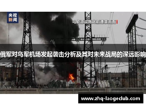 俄军对乌军机场发起袭击分析及其对未来战局的深远影响