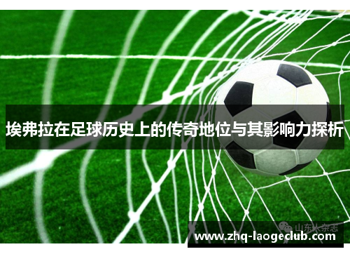 埃弗拉在足球历史上的传奇地位与其影响力探析
