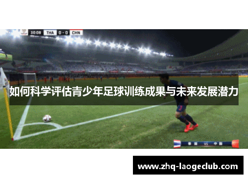 如何科学评估青少年足球训练成果与未来发展潜力