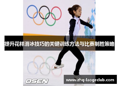 提升花样滑冰技巧的关键训练方法与比赛制胜策略