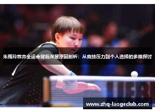 朱雨玲放弃全运会背后深层原因剖析：从竞技压力到个人选择的多维探讨