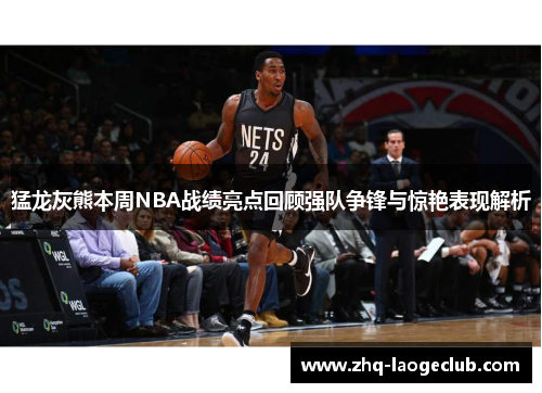 猛龙灰熊本周NBA战绩亮点回顾强队争锋与惊艳表现解析