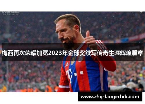 梅西再次荣耀加冕2023年金球奖续写传奇生涯辉煌篇章