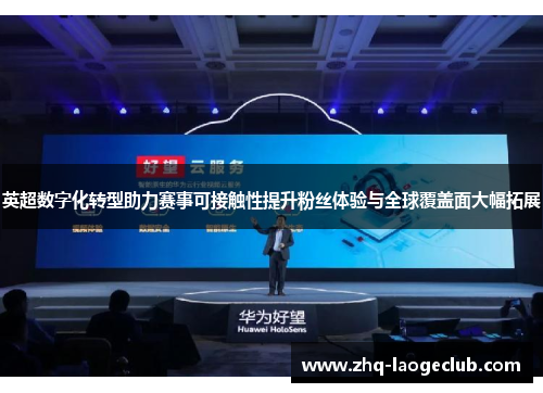 英超数字化转型助力赛事可接触性提升粉丝体验与全球覆盖面大幅拓展